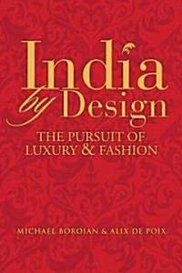 India by Design : The Pursuit of Luxury and Fashion (Hardcover)