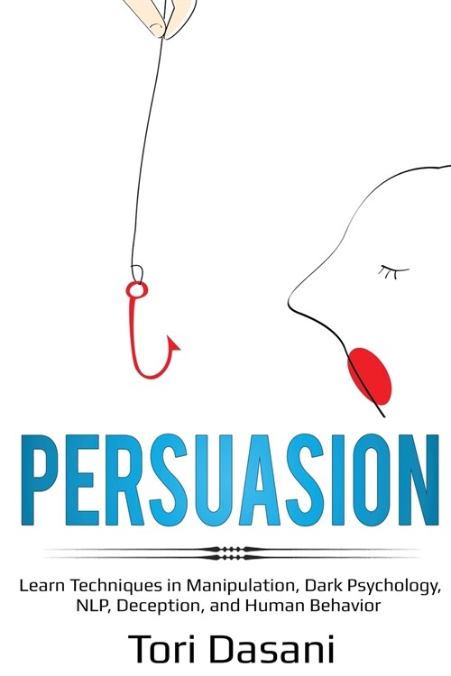 Persuasion: Learn Techniques in Manipulation, Dark Psychology, NLP, Deception, and Human Behavior (Paperback)