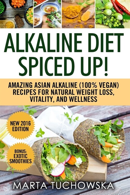 Alkaline Diet Spiced Up!: Amazing Asian Alkaline (100% Vegan) Recipes for Weight Loss, Vitality and Wellness (Paperback)