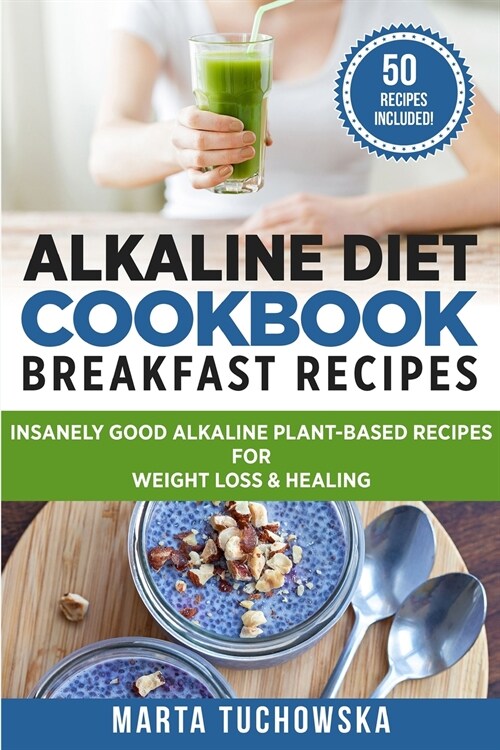 Alkaline Diet Cookbook - Breakfast Recipes: Breakfast Recipes: Insanely Good Alkaline Plant-Based Recipes for Weight Loss & Healing (Paperback)