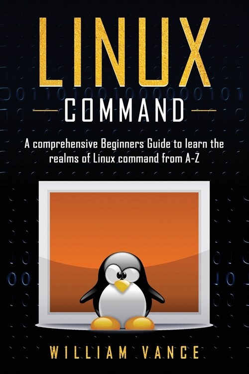 Linux Command: A Comprehensive Beginners Guide to Learn the Realms of Linux Command from A-Z (Paperback)