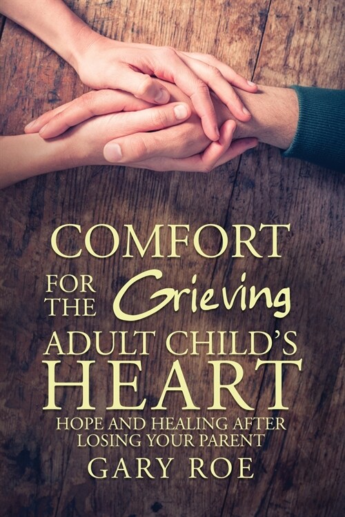 Comfort for the Grieving Adult Childs Heart: Hope and Healing After Losing Your Parent (Paperback)