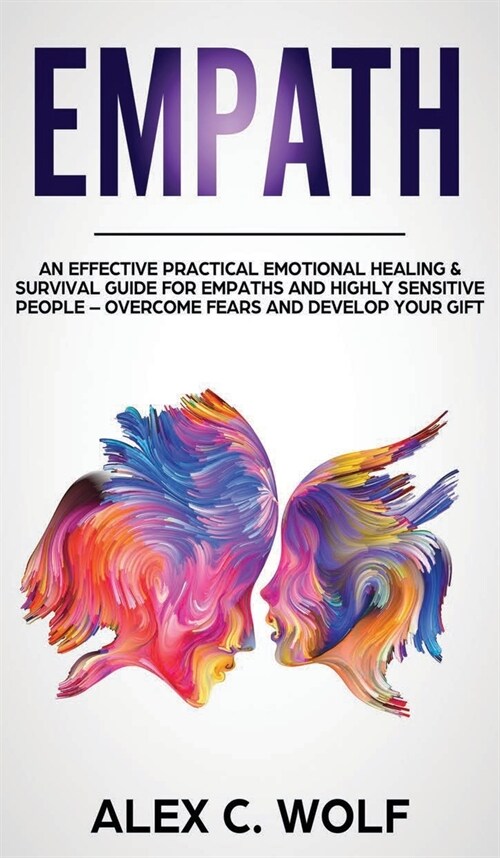 Empath: An Effective Practical Emotional Healing and Survival Guide for Empaths and Highly Sensitive People - Overcome Fears a (Hardcover)