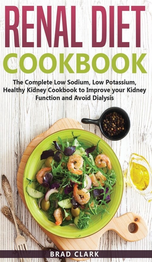 Renal Diet Cookbook: The Complete Low Sodium, Low Potassium, Healthy Kidney Cookbook to Improve your Kidney Function and Avoid Dialysis (Hardcover)