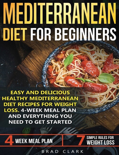 Mediterranean Diet for Beginners: Easy and Delicious Healthy Mediterranean Diet Recipes for Weight Loss. 4-Week Meal Plan. Everything You Need to Get (Hardcover)