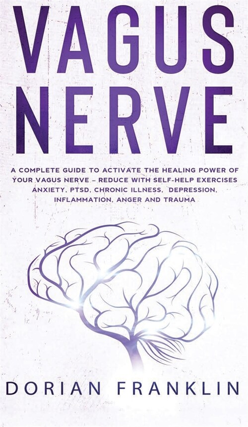 Vagus Nerve: A Complete Guide to Activate the Healing power of Your Vagus Nerve - Reduce with Self-Help Exercises Anxiety, PTSD, Ch (Hardcover)