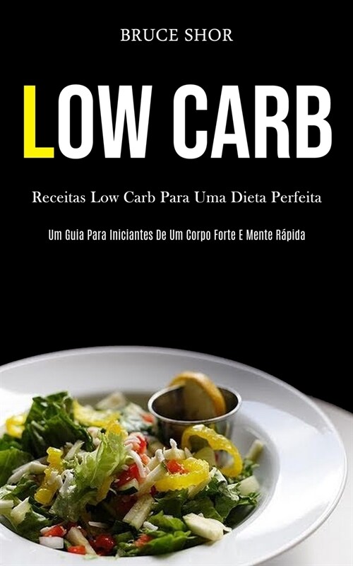 Low Carb: Receitas low carb para uma dieta perfeita (Um guia para iniciantes de um corpo forte e mente r?ida) (Paperback)