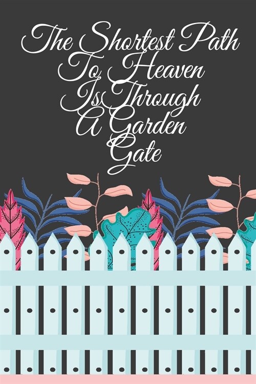 The Shortest Path To Heaven Is Through A Garden Gate: Gardening Gifts For Women Under 20 Dollars - Vegetable Growing Journal - Gardening Planner And L (Paperback)