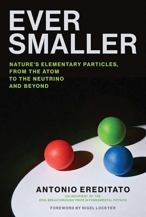 Ever Smaller: Natures Elementary Particles, from the Atom to the Neutrino and Beyond (Hardcover)