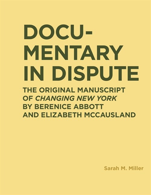 Documentary in Dispute: The Original Manuscript of Changing New York by Berenice Abbott and Elizabeth McCausland (Hardcover)