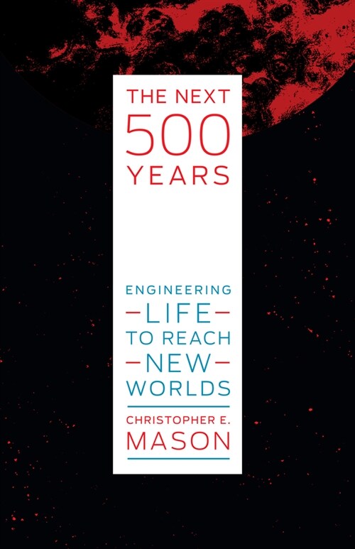 The Next 500 Years: Engineering Life to Reach New Worlds (Hardcover)