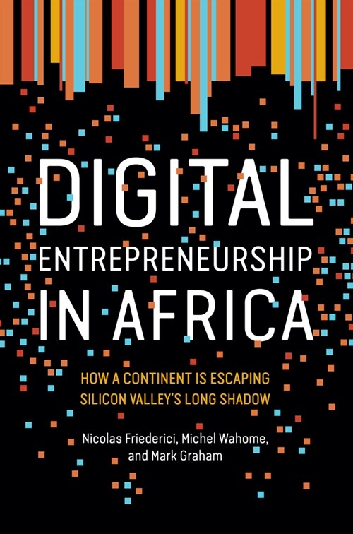 Digital Entrepreneurship in Africa: How a Continent Is Escaping Silicon Valleys Long Shadow (Paperback)
