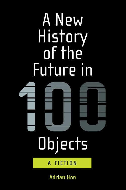 A New History of the Future in 100 Objects: A Fiction (Paperback)