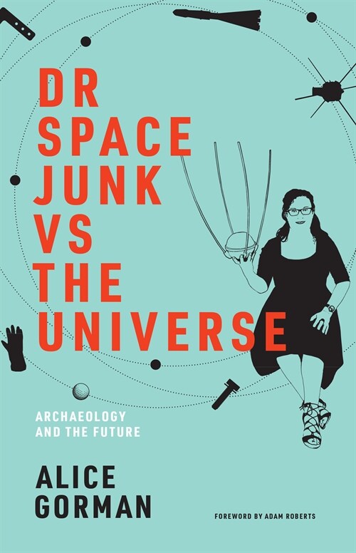 Dr. Space Junk vs. the Universe: Archaeology and the Future (Paperback)