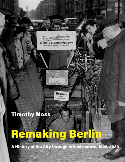 Remaking Berlin: A History of the City Through Infrastructure, 1920-2020 (Paperback)