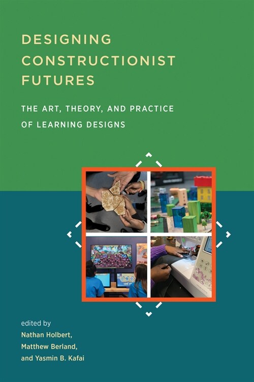 Designing Constructionist Futures: The Art, Theory, and Practice of Learning Designs (Paperback)