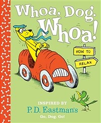 Whoa, Dog. Whoa! How to Relax: Inspired by P.D. Eastman's Go, Dog. Go! (Hardcover)