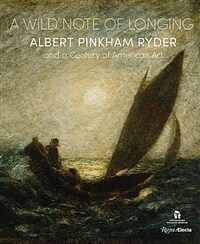 (A) wild note of longing Albert Pinkham Ryder and a century of American art