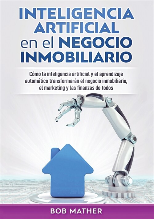 Inteligencia artificial en el negocio inmobiliario: C?o la inteligencia artificial y el aprendizaje autom?ico transformar? el negocio inmobiliario, (Paperback)