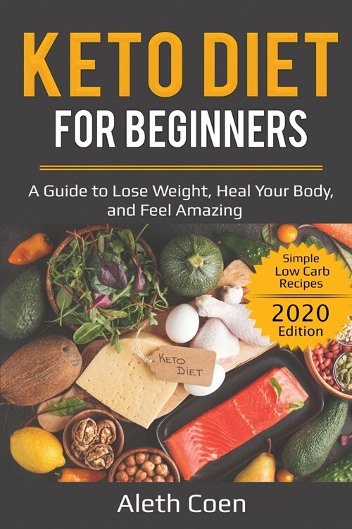 Keto Diet for Beginners: A Guide to Lose Weight, Heal Your Body, and Feel Amazing - Simple Low Carb Recipes (2020 Edition) (Paperback)