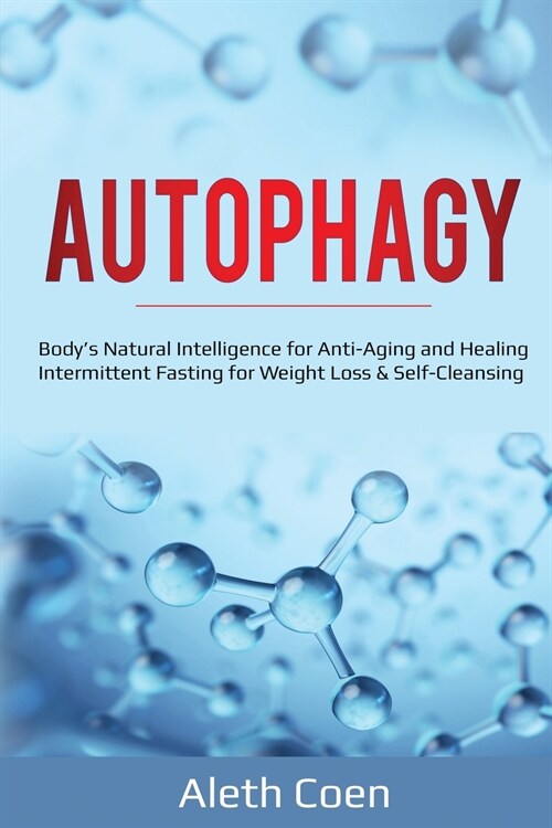 Autophagy: Bodys Natural Intelligence for Anti-Aging and Healing - Intermittent Fasting for Weight Loss & Self-Cleansing (Paperback)