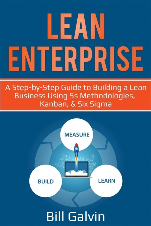 Lean Enterprise: A Step-by-Step Guide to Building a Lean Business Using 5s Methodologies, Kanban, & Six Sigma (Paperback)