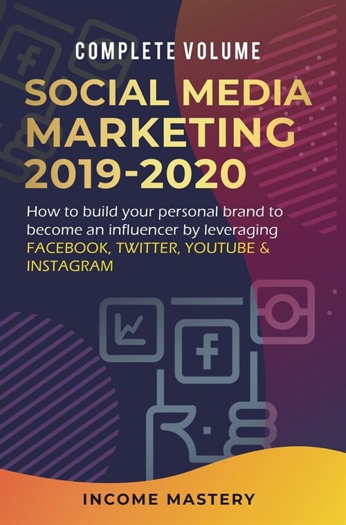 Social Media Marketing 2019-2020: How to Build Your Personal Brand to Become an Influencer by Leveraging Facebook, Twitter, YouTube & Instagram Comple (Hardcover)