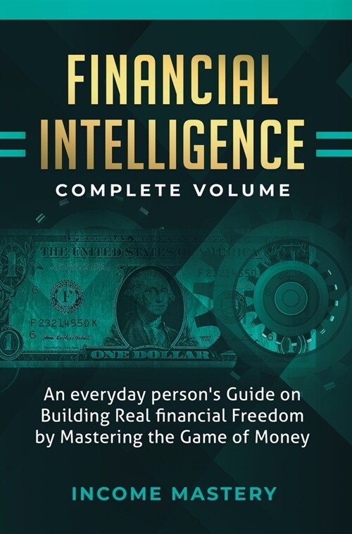 Financial Intelligence: An Everyday Persons Guide on Building Real Financial Freedom by Mastering the Game of Money Complete Volume (Hardcover)