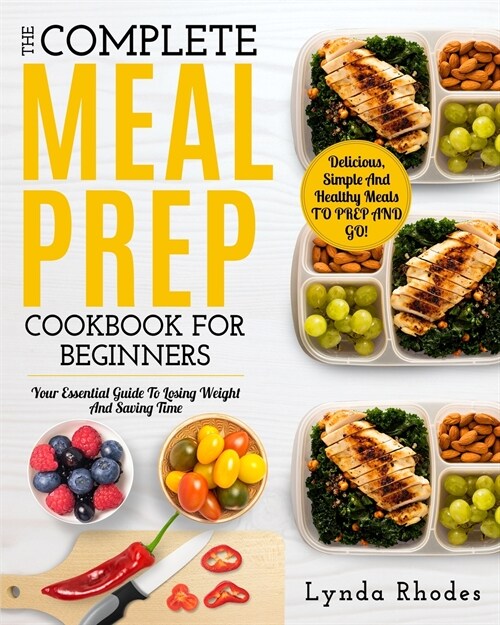 Meal Prep: The complete meal prep cookbook for beginners: your essential guide to losing weight and saving time - delicious, simp (Paperback)