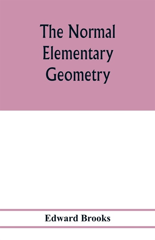 The normal elementary geometry: embracing a brief treatise on mensuration and trigonometry: designed for academies, seminaries, high schools, normal s (Paperback)