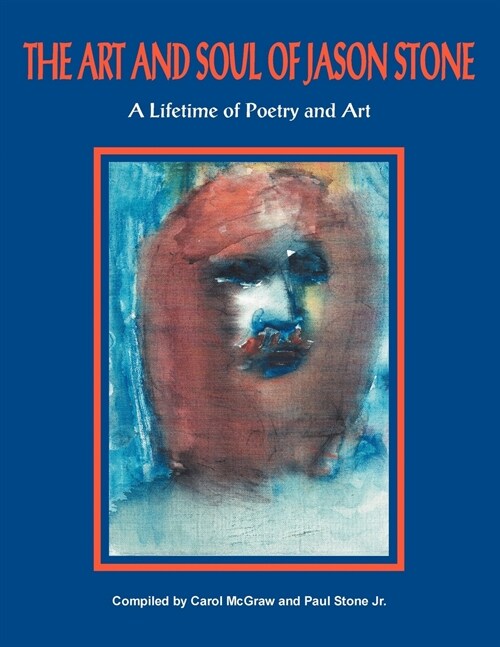 The Art and Soul of Jason Stone: A Lifetime of Poetry and Art (Paperback)