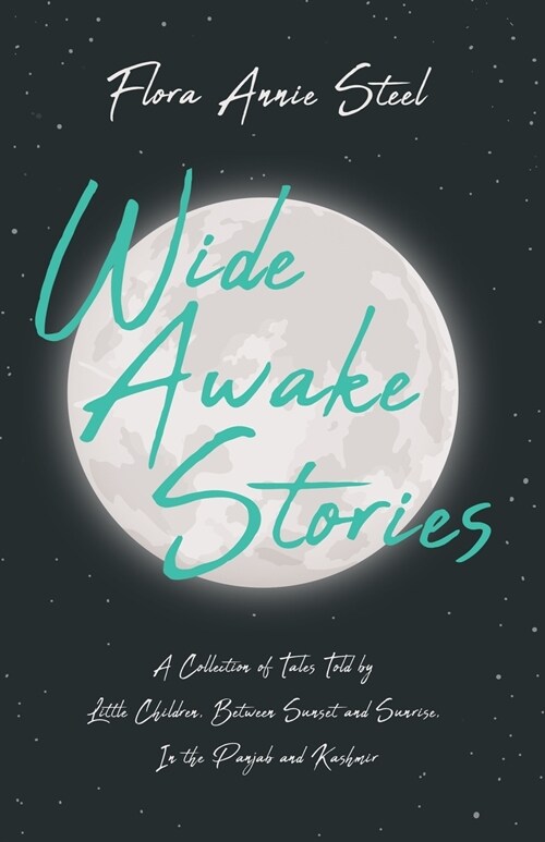 Wide Awake Stories - A Collection of Tales Told by Little Children, Between Sunset and Sunrise, In the Panjab and Kashmir: With an Essay From The Gard (Paperback)