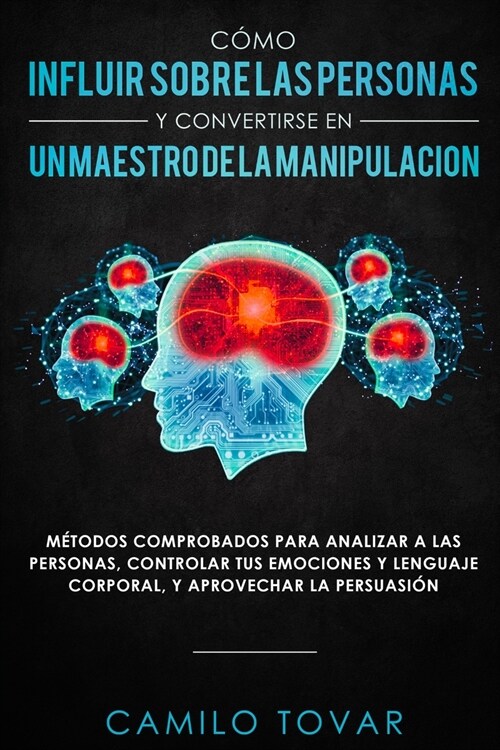 C?o influir sobre las personas y convertirse en un maestro de la manipulaci?: M?odas comprobados para analizar a las personas, controlar tus emocio (Paperback)