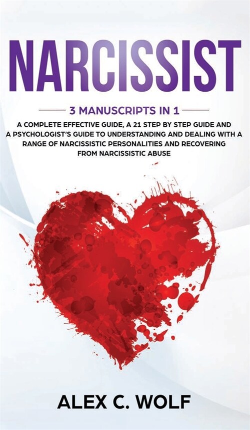 Narcissist: 3 Manuscripts in 1 - A Complete Effective Guide, A 21 Step by Step Guide and A Psychologists Guide To Understanding A (Hardcover)