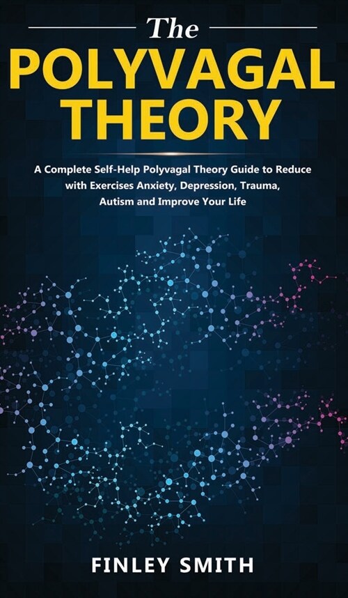 The Polyvagal Theory: A Complete Self-Help Polyvagal Theory Guide to Reduce with Exercises Anxiety, Depression, Trauma, Autism, and Improve (Hardcover)