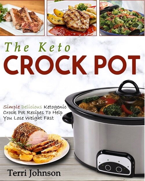 The Keto Crockpot: Simple Delicious Ketogenic Crock Pot Recipes To Help You Lose Weight Fast (Paperback)