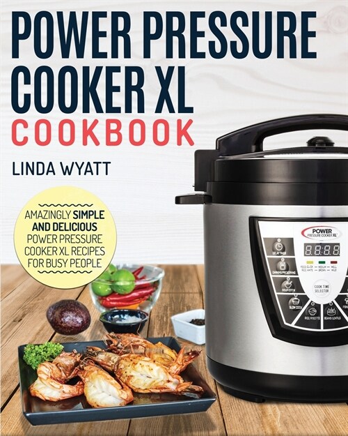 Power Pressure Cooker XL Cookbook: Amazingly Simple and Delicious Power Pressure Cooker XL Recipes for Busy People (Paperback)