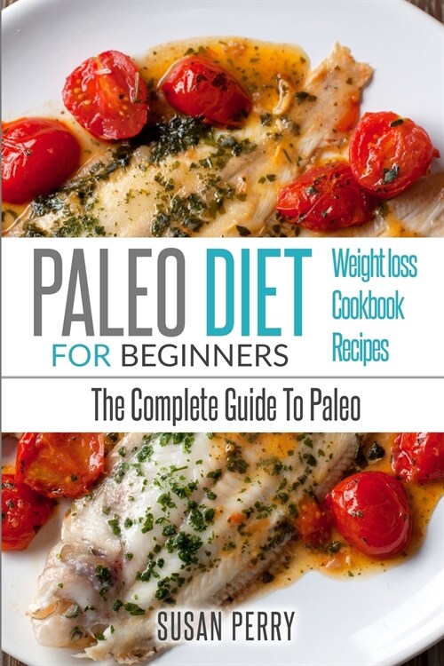 Paleo For Beginners: Paleo Diet - The Complete Guide to Paleo - Paleo Recipes, Paleo Weight Loss (Paperback)