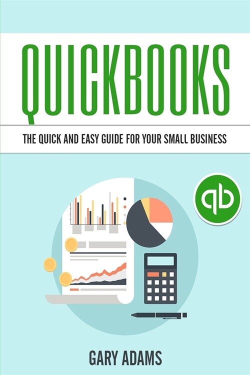 QuickBooks: The Quick and Easy QuickBooks Guide for Your Small Business - Accounting and Bookkeeping (Paperback)