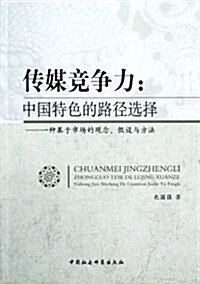 傳媒競爭力:中國特色的路徑選擇(一种基于市场的觀念假设與方法) (第1版, 平裝)