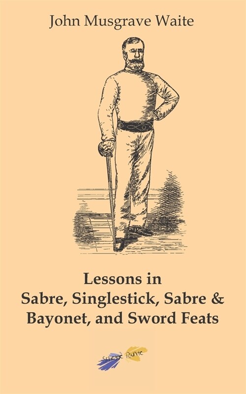 Lessons in sabre, singlestick, sabre & bayonet, and sword feats (Paperback)