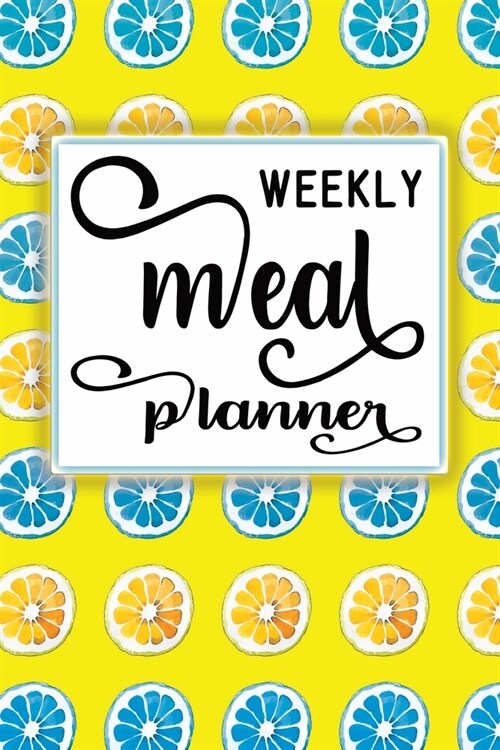 Weekly Meal Planner: One year of Weekly Menu Planning Pages with Weekly Grocery Shopping List - Blue Orange Lemon Slices Cover Theme (Paperback)