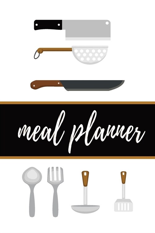 Meal Planner: Track Plan Your Meals Weekly - Menu Prep Notebook Logbook Journal - Kitchen Utensils Cover Theme (Paperback)