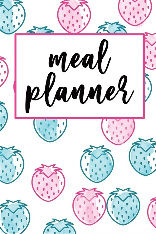 Meal Planner: A 52 Week Meal Planner Notebook with Weekly Grocery List Spread - Pink Blue Strawberry Cover Theme Pattern (Paperback)