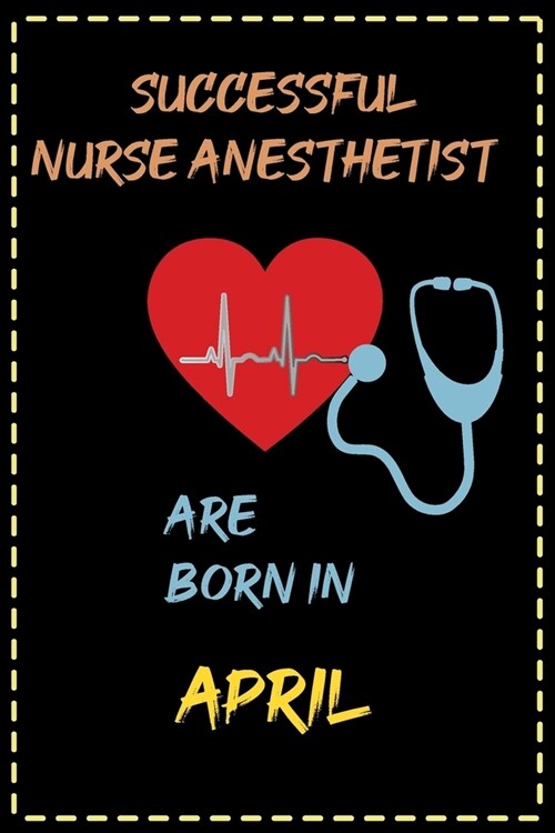 successful nurse anesthetist are born in April - journal notebook birthday gift for nurses - mothers day gift: lined notebook 6 ?9 - 120 pages soft (Paperback)