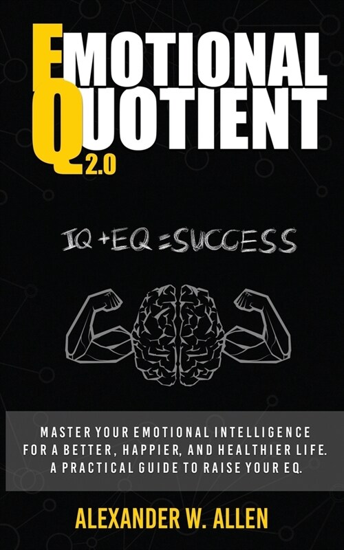 Emotional Quotient 2.0: Master your emotional intelligence for a better, happier, and healthier life. A practical guide to raise your EQ (IQ+E (Paperback)