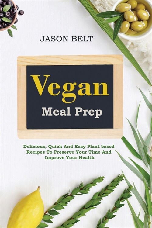 Vegan Meal Prep: Delicious, quick and easy plant-based recipes to preserve your time and improve your health (Paperback)