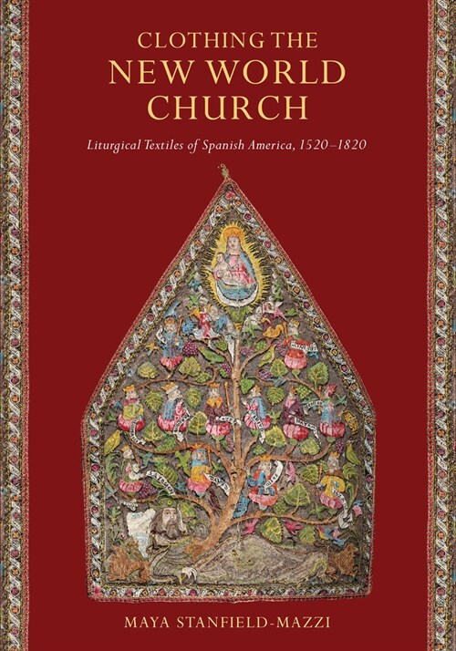 Clothing the New World Church: Liturgical Textiles of Spanish America, 1520-1820 (Hardcover)