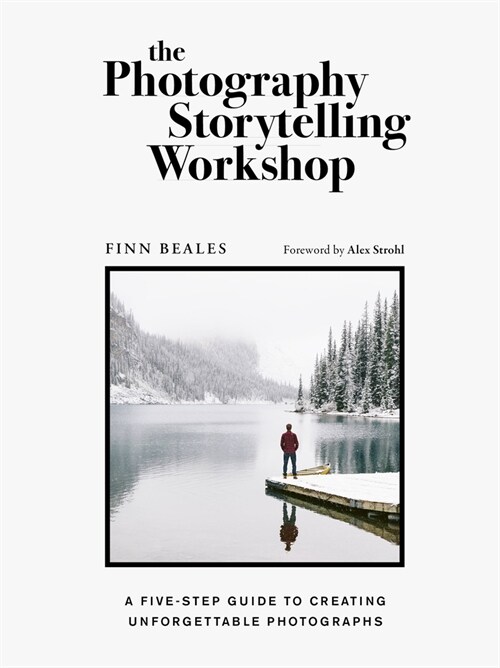 The Photography Storytelling Workshop : A five-step guide to creating unforgettable photographs (Paperback)