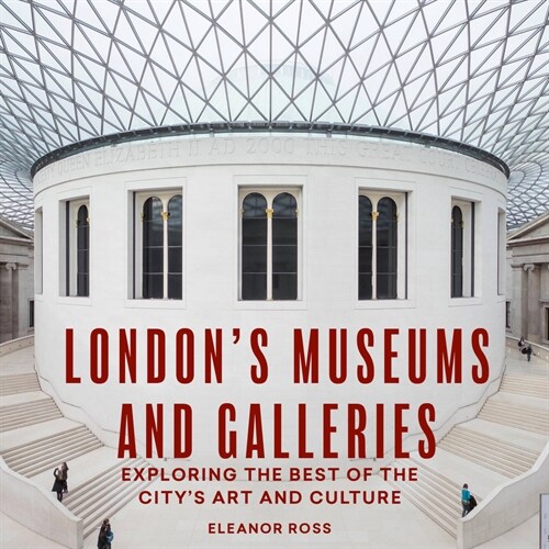 Londons Museums and Galleries : Exploring the Best of the Citys Art and Culture (Paperback)